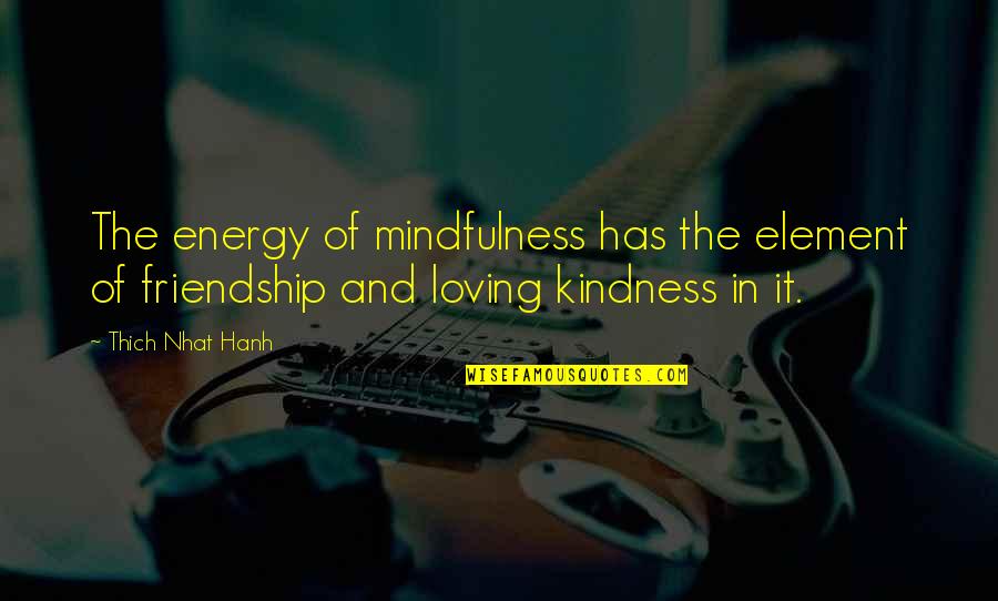 Thirst For God Quotes By Thich Nhat Hanh: The energy of mindfulness has the element of Thirst For God Quotes By Thich Nhat Hanh: The energy of mindfulness has the element of