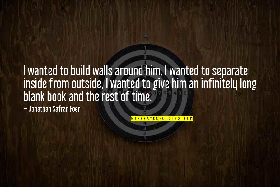 Thirst For Life Quotes By Jonathan Safran Foer: I wanted to build walls around him, I