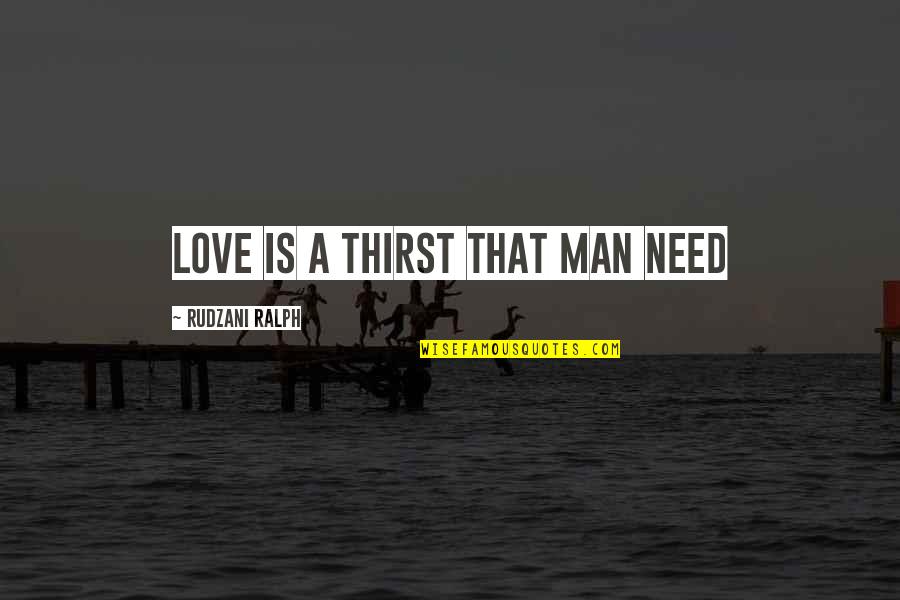 Thirst For Life Quotes By Rudzani Ralph: Love is a thirst that man need