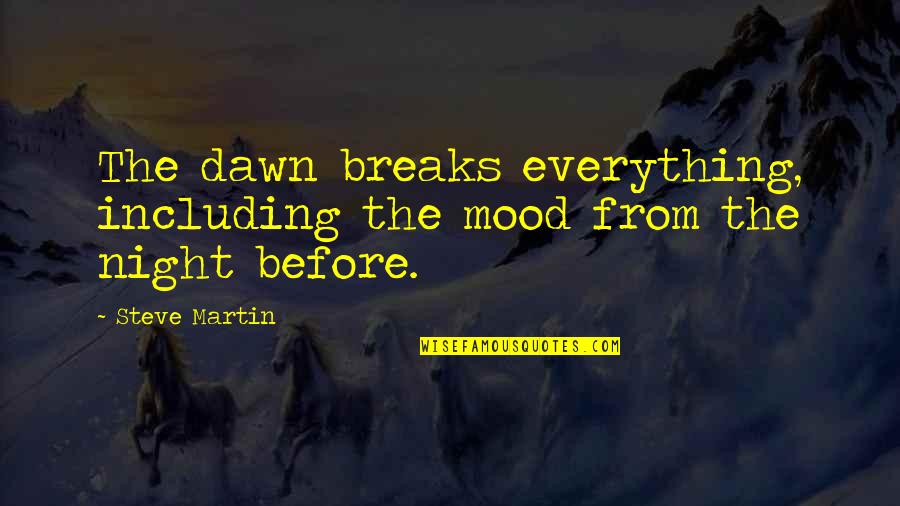 Thirst For Love Yukio Mishima Quotes By Steve Martin: The dawn breaks everything, including the mood from