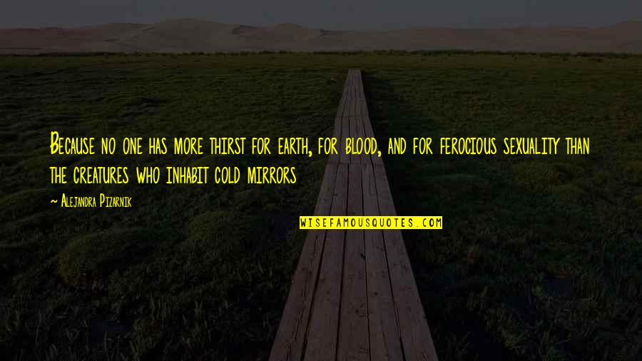 Thirst For Quotes By Alejandra Pizarnik: Because no one has more thirst for earth, Thirst For Quotes By Alejandra Pizarnik: Because no one has more thirst for earth,