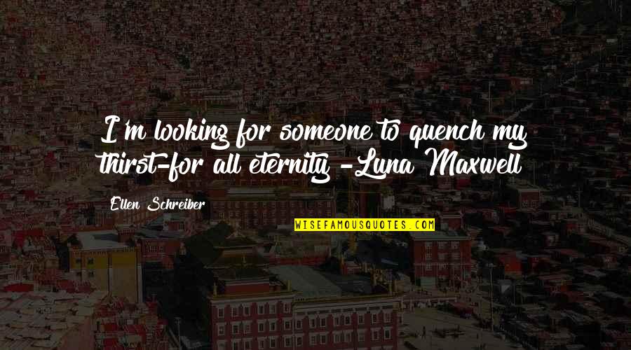 Thirst For Quotes By Ellen Schreiber: I'm looking for someone to quench my thirst-for