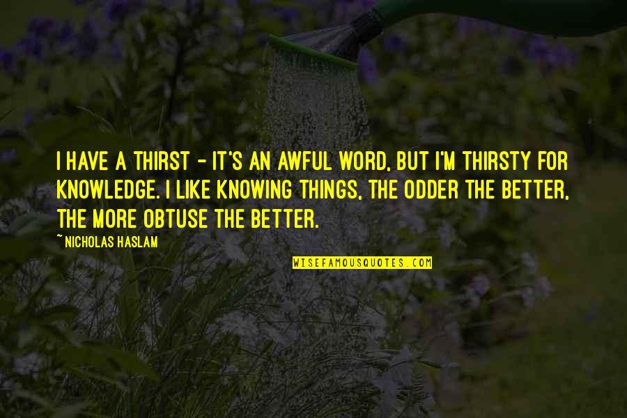 Thirst For Quotes By Nicholas Haslam: I have a thirst - it's an awful Thirst For Quotes By Nicholas Haslam: I have a thirst - it's an awful