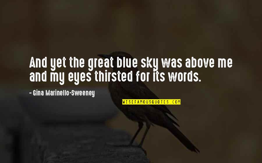 Thirsted For Quotes By Gina Marinello-Sweeney: And yet the great blue sky was above