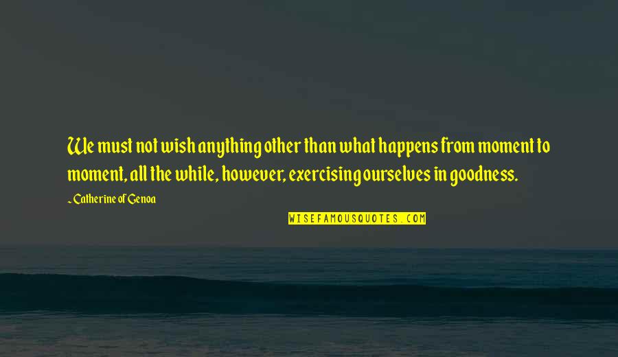 Thirsteth Quotes By Catherine Of Genoa: We must not wish anything other than what