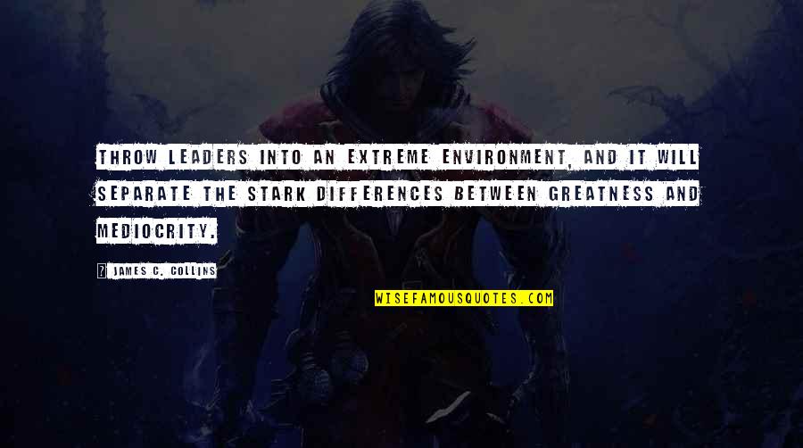 Thirstier Quotes By James C. Collins: Throw leaders into an extreme environment, and it Thirstier Quotes By James C. Collins: Throw leaders into an extreme environment, and it