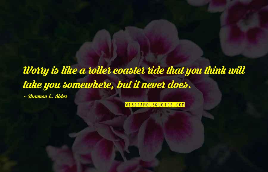 Thirsts For Knowledge Quotes By Shannon L. Alder: Worry is like a roller coaster ride that Thirsts For Knowledge Quotes By Shannon L. Alder: Worry is like a roller coaster ride that