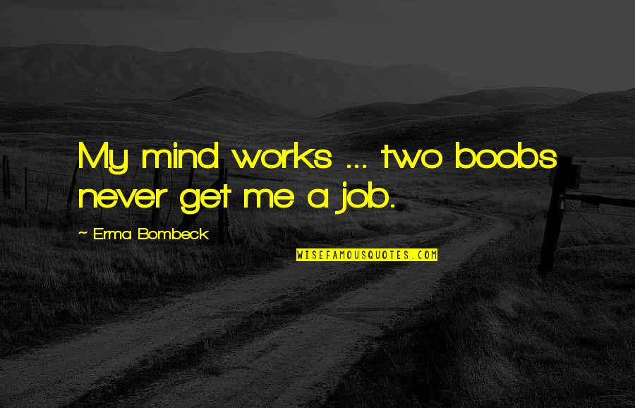 Thirsty Females Quotes By Erma Bombeck: My mind works ... two boobs never get