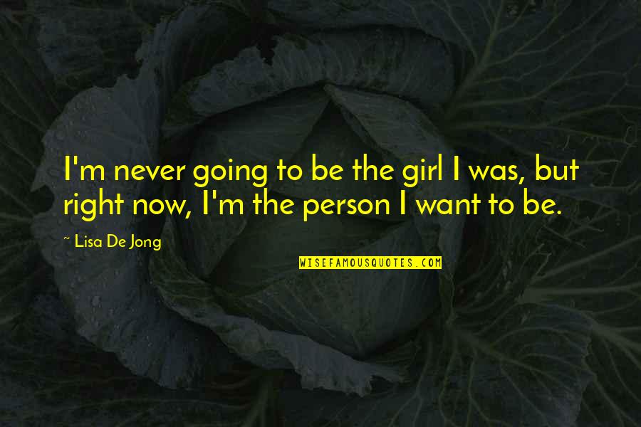 Thirsty Females Quotes By Lisa De Jong: I'm never going to be the girl I