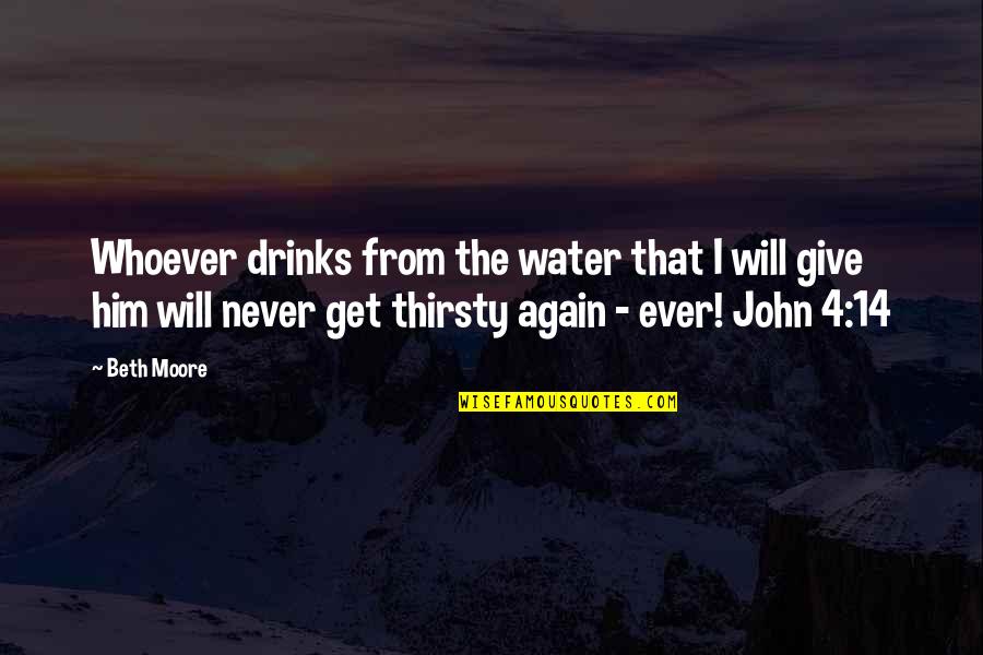 Thirsty Quotes By Beth Moore: Whoever drinks from the water that I will