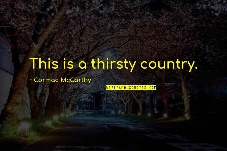 Thirsty Quotes By Cormac McCarthy: This is a thirsty country. Thirsty Quotes By Cormac McCarthy: This is a thirsty country.