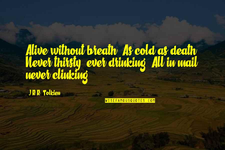 Thirsty Quotes By J.R.R. Tolkien: Alive without breath, As cold as death; Never Thirsty Quotes By J.R.R. Tolkien: Alive without breath, As cold as death; Never