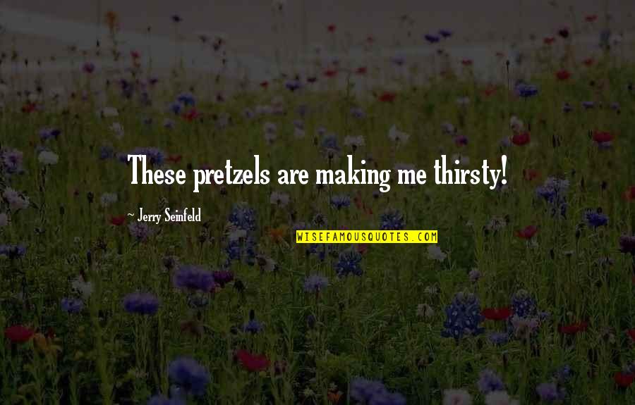 Thirsty Quotes By Jerry Seinfeld: These pretzels are making me thirsty! Thirsty Quotes By Jerry Seinfeld: These pretzels are making me thirsty!
