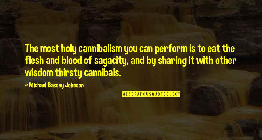 Thirsty Quotes By Michael Bassey Johnson: The most holy cannibalism you can perform is