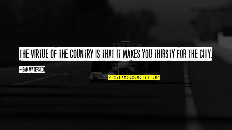 Thirsty Quotes By Sam Waterston: The virtue of the country is that it