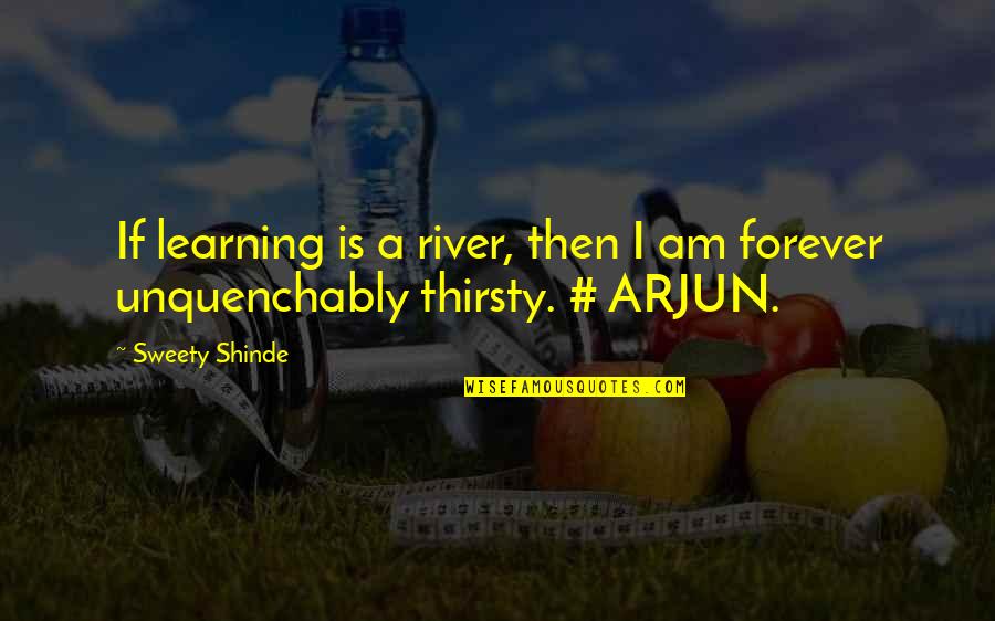 Thirsty Quotes By Sweety Shinde: If learning is a river, then I am