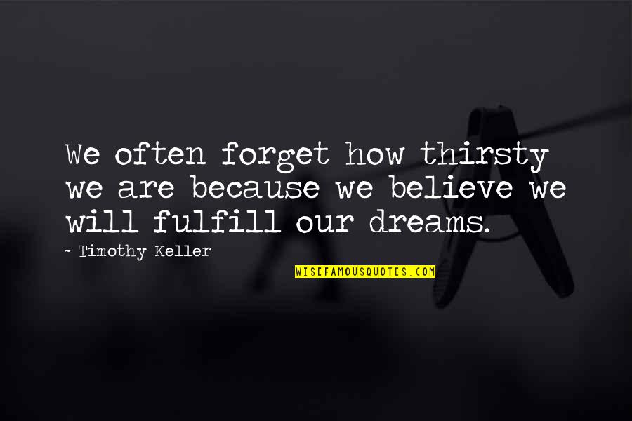 Thirsty Quotes By Timothy Keller: We often forget how thirsty we are because