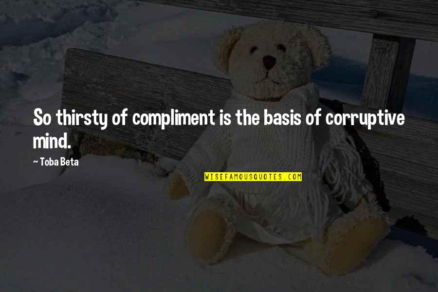 Thirsty Quotes By Toba Beta: So thirsty of compliment is the basis of