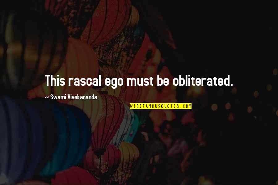 Thirteen 2003 Quotes By Swami Vivekananda: This rascal ego must be obliterated. Thirteen 2003 Quotes By Swami Vivekananda: This rascal ego must be obliterated.