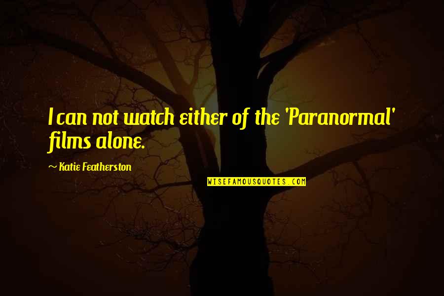 Thirteen Days Quotes By Katie Featherston: I can not watch either of the 'Paranormal'