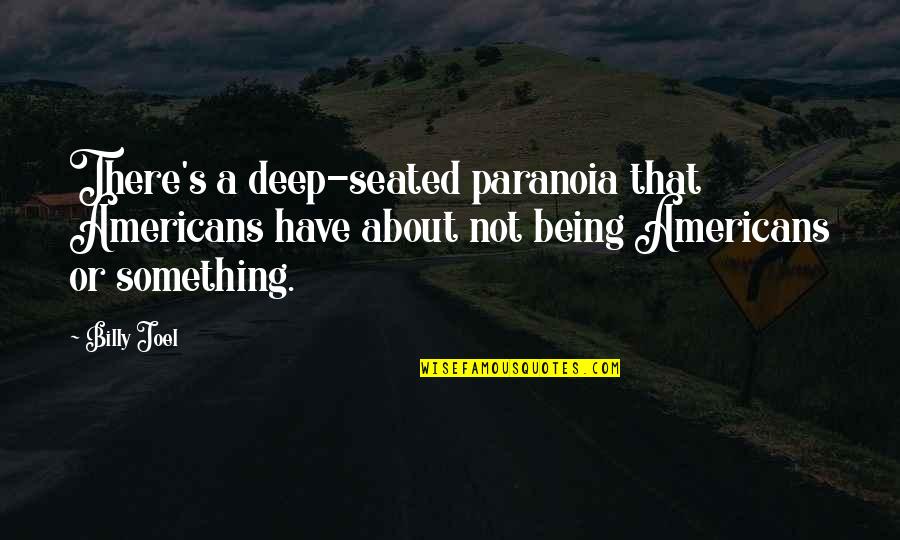 Thirteen Ghost Quotes By Billy Joel: There's a deep-seated paranoia that Americans have about
