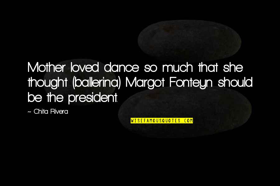 Thirteen Ghost Quotes By Chita Rivera: Mother loved dance so much that she thought