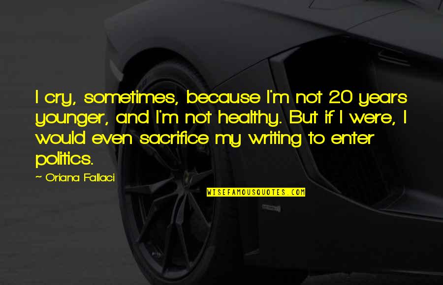 Thirteen Ghost Quotes By Oriana Fallaci: I cry, sometimes, because I'm not 20 years
