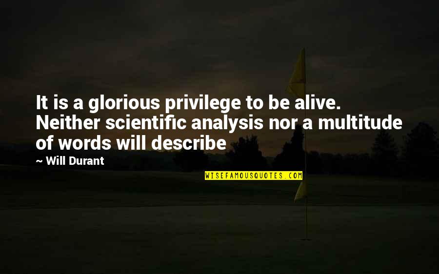 Thirteen Reasons Why Memorable Quotes By Will Durant: It is a glorious privilege to be alive.