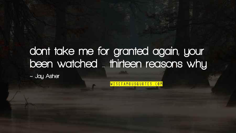 Thirteen Reasons Why Quotes By Jay Asher: dont take me for granted again, your been