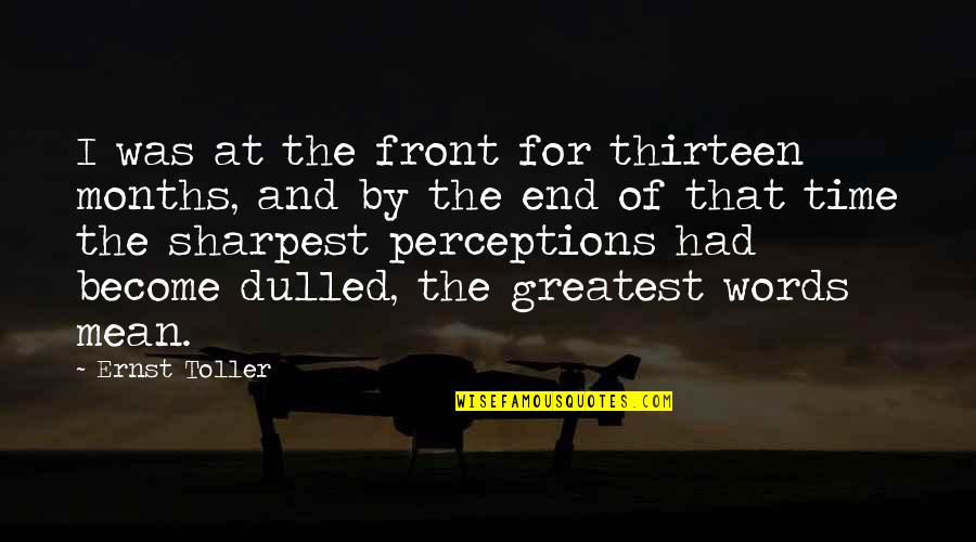 Thirteen's Quotes By Ernst Toller: I was at the front for thirteen months, Thirteen's Quotes By Ernst Toller: I was at the front for thirteen months,