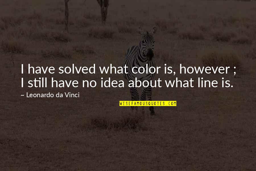 Thirteenth Year Quotes By Leonardo Da Vinci: I have solved what color is, however ;