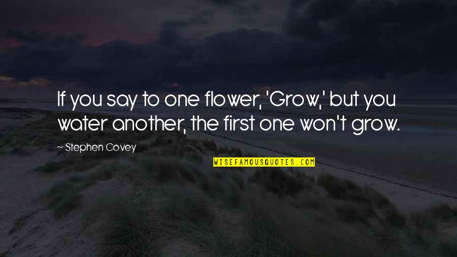 Thirtie Quotes By Stephen Covey: If you say to one flower, 'Grow,' but