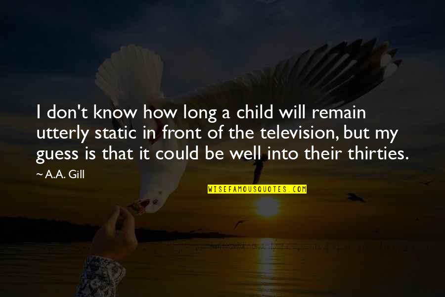 Thirties Quotes By A.A. Gill: I don't know how long a child will Thirties Quotes By A.A. Gill: I don't know how long a child will