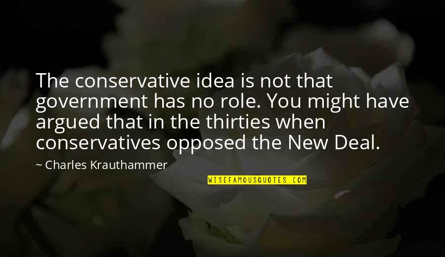Thirties Quotes By Charles Krauthammer: The conservative idea is not that government has