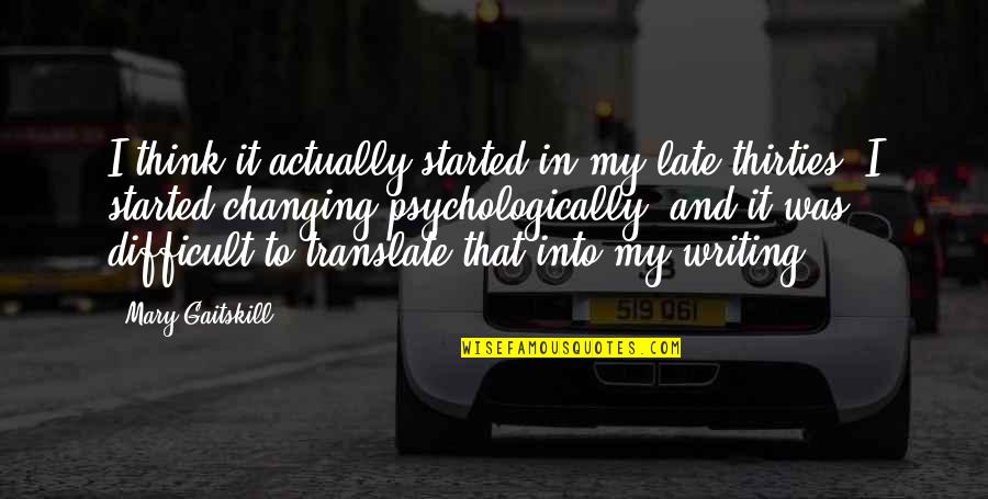 Thirties Quotes By Mary Gaitskill: I think it actually started in my late