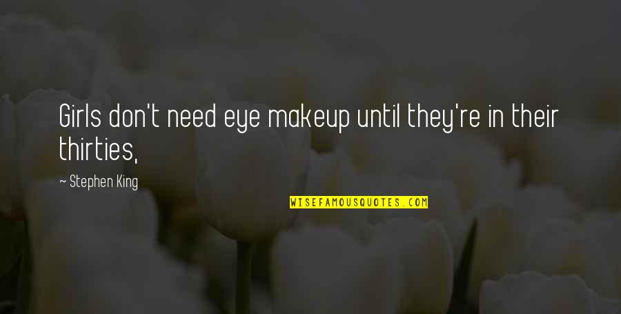 Thirties Quotes By Stephen King: Girls don't need eye makeup until they're in