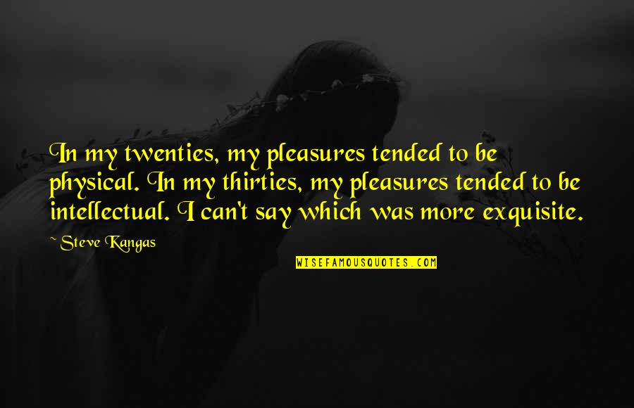 Thirties Quotes By Steve Kangas: In my twenties, my pleasures tended to be