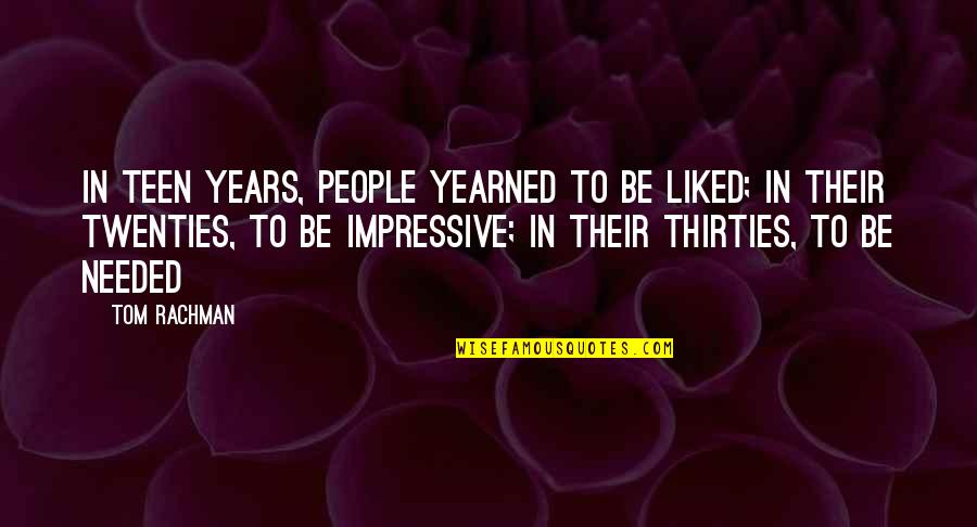 Thirties Quotes By Tom Rachman: In teen years, people yearned to be liked;