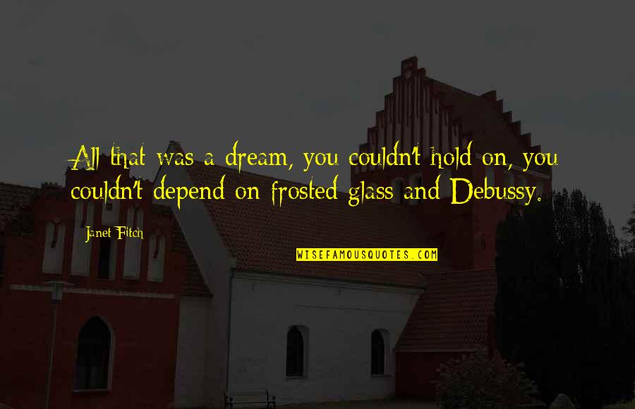 Thirty Fifth Birthday Quotes By Janet Fitch: All that was a dream, you couldn't hold Thirty Fifth Birthday Quotes By Janet Fitch: All that was a dream, you couldn't hold