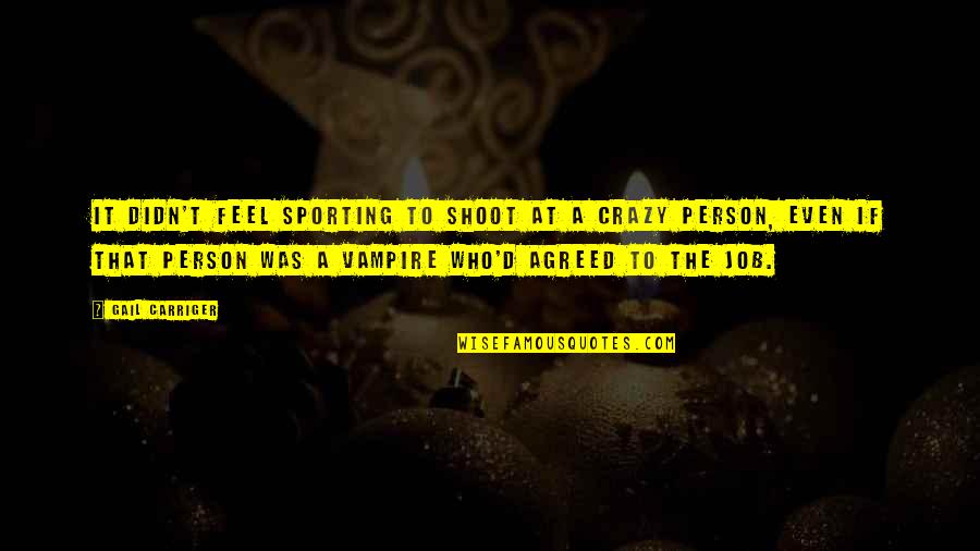 Thirty Five Eight Quotes By Gail Carriger: It didn't feel sporting to shoot at a Thirty Five Eight Quotes By Gail Carriger: It didn't feel sporting to shoot at a