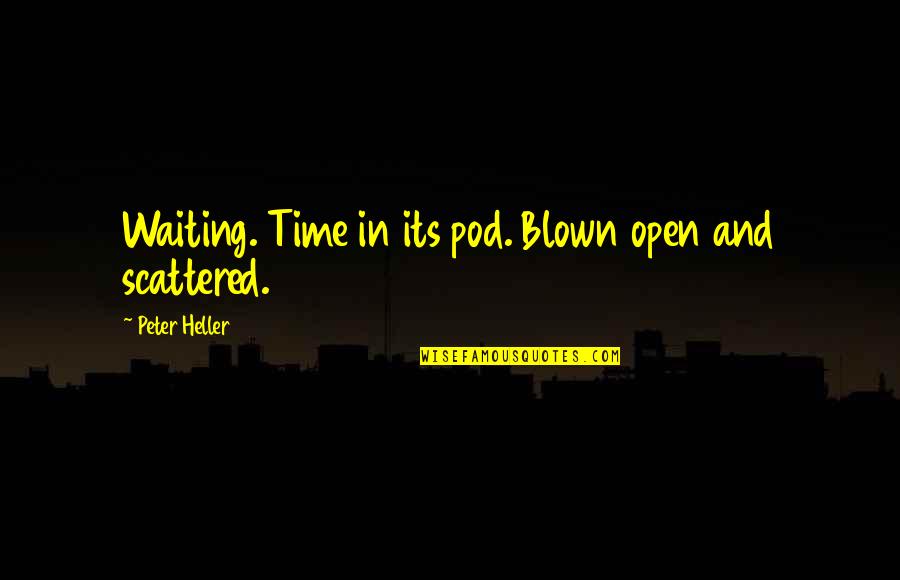Thirty Five Eight Quotes By Peter Heller: Waiting. Time in its pod. Blown open and Thirty Five Eight Quotes By Peter Heller: Waiting. Time in its pod. Blown open and