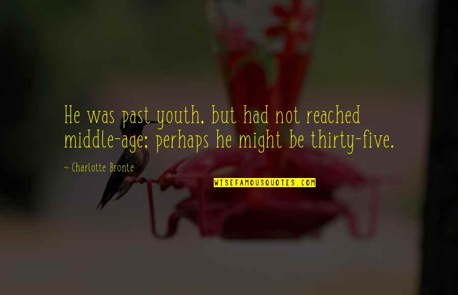 Thirty Five Or Thirty Five Quotes By Charlotte Bronte: He was past youth, but had not reached