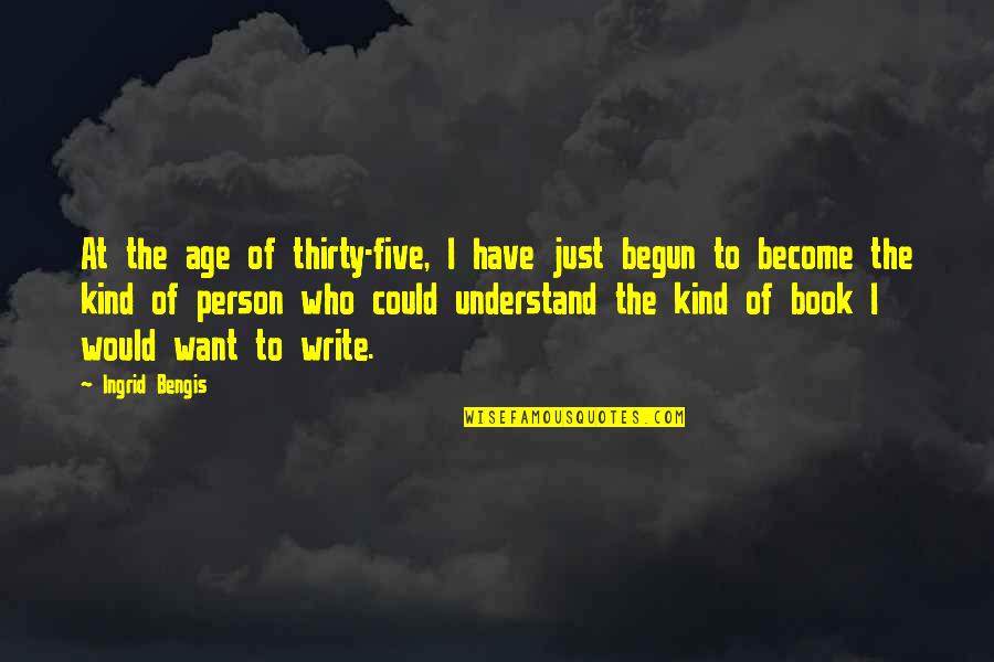 Thirty Five Or Thirty Five Quotes By Ingrid Bengis: At the age of thirty-five, I have just