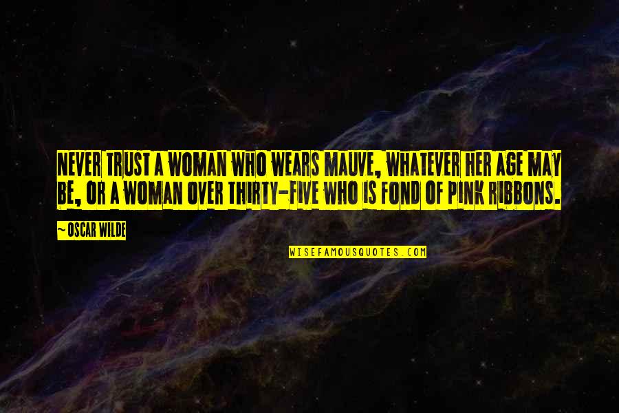 Thirty Five Or Thirty Five Quotes By Oscar Wilde: Never trust a woman who wears mauve, whatever