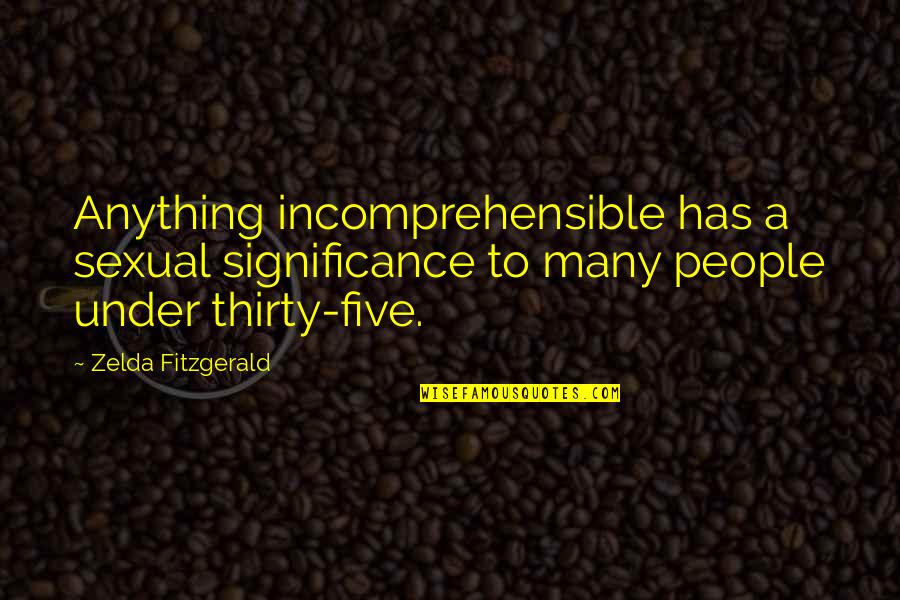 Thirty Five Or Thirty Five Quotes By Zelda Fitzgerald: Anything incomprehensible has a sexual significance to many