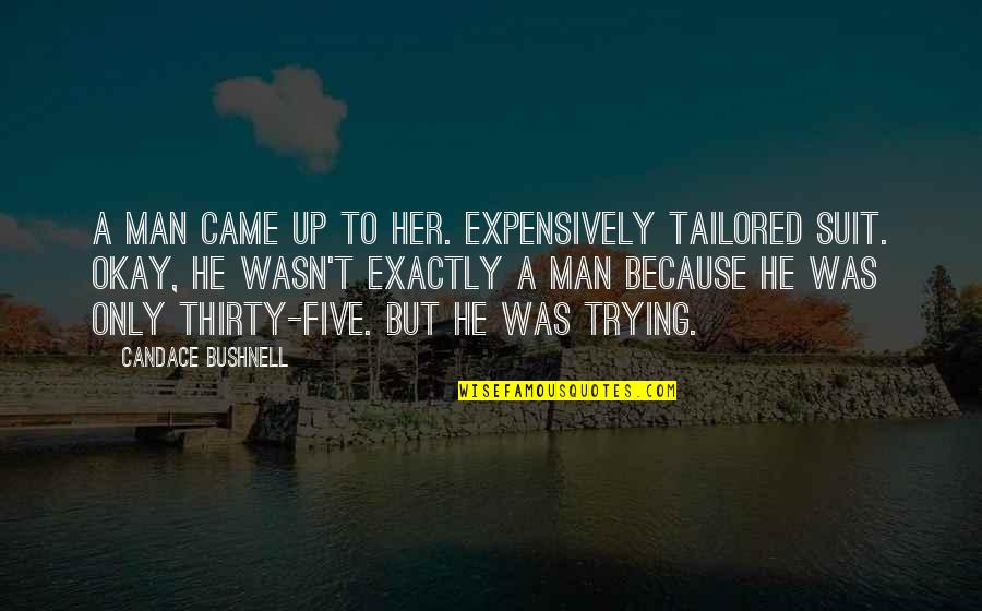 Thirty Five Quotes By Candace Bushnell: A man came up to her. Expensively tailored