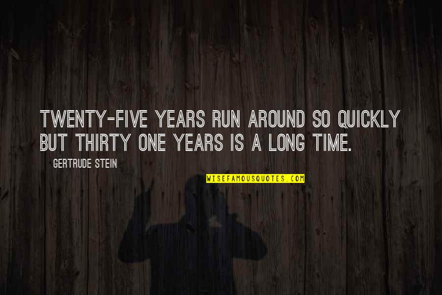 Thirty Five Quotes By Gertrude Stein: Twenty-five years run around so quickly but thirty