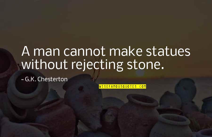 Thirty Flirty And Thriving Quotes By G.K. Chesterton: A man cannot make statues without rejecting stone. Thirty Flirty And Thriving Quotes By G.K. Chesterton: A man cannot make statues without rejecting stone.
