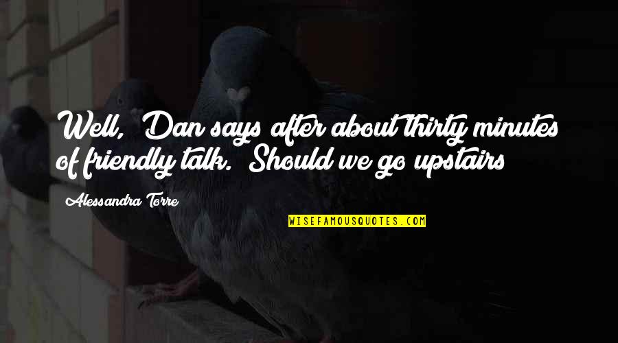 Thirty Minutes Quotes By Alessandra Torre: Well," Dan says after about thirty minutes of Thirty Minutes Quotes By Alessandra Torre: Well," Dan says after about thirty minutes of