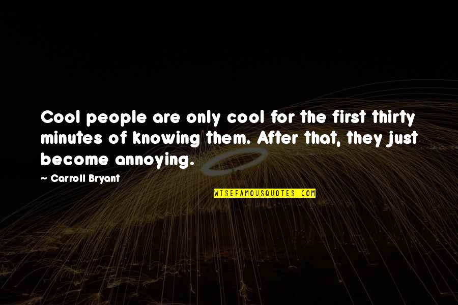 Thirty Minutes Quotes By Carroll Bryant: Cool people are only cool for the first Thirty Minutes Quotes By Carroll Bryant: Cool people are only cool for the first
